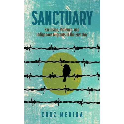 Sanctuary: Exclusion, Violence, and Indigenous Migrants in the East Bay