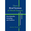 Three Rival Versions of Moral Enquiry: Encyclopaedia, Genealogy, and Tradition