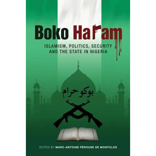 Boko Haram: Islamism, Politics, Security, and the State in Nigeria