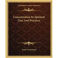 Concentration Its Spiritual Uses And Practices
