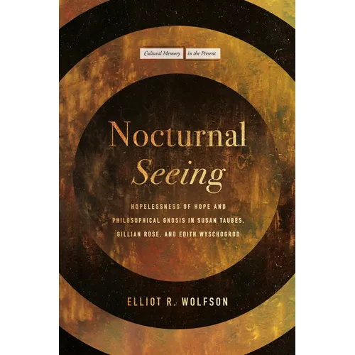 Nocturnal Seeing: Hopelessness of Hope and Philosophical Gnosis in Susan Taubes, Gillian Rose, and Edith Wyschogrod