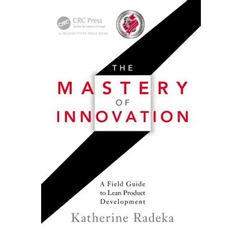 The Mastery of Innovation: A Field Guide to Lean Product Development
