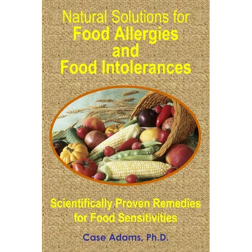 Natural Solutions for Food Allergies and Food Intolerances: Scientifically Proven Remedies for Food Sensitivities