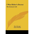 I Was Hitler's Doctor: His Intimate Life