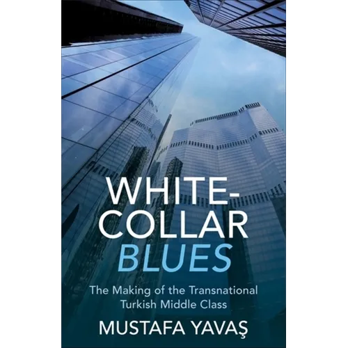 White-Collar Blues: The Making of the Transnational Turkish Middle Class