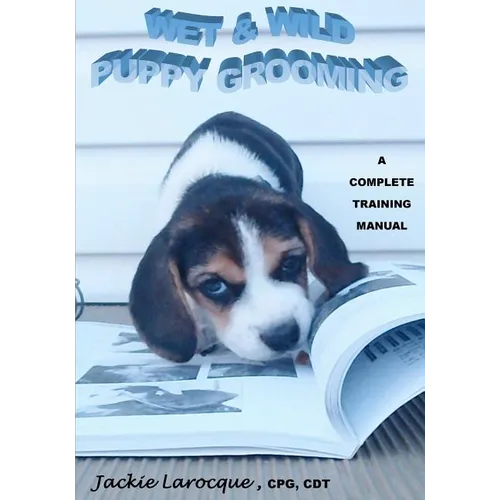 Wet & Wild Puppy Grooming; A complete training manual