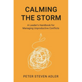 Calming the Storm: A Leader's Handbook for Managing Unproductive Conflicts
