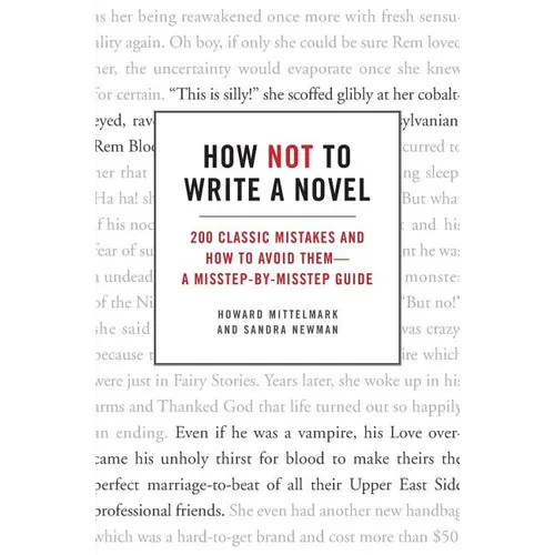 How Not to Write a Novel: 200 Classic Mistakes and How to Avoid Them--A Misstep-By-Misstep Guide