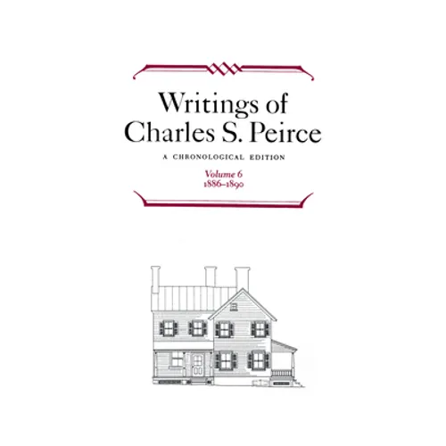 Writings of Charles S. Peirce: A Chronological Edition, Volume 6: 1886-1890