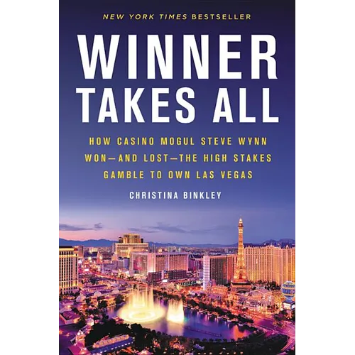 Winner Takes All: How Casino Mogul Steve Wynn Won-And Lost-The High Stakes Gamble to Own Las Vegas