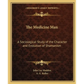 The Medicine Man: A Sociological Study of the Character and Evolution of Shamanism