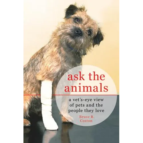 Ask the Animals: A Vet's-Eye View of Pets and the People They Love