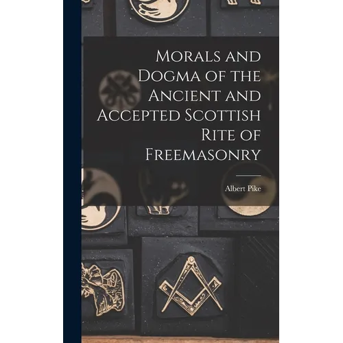 Morals and Dogma of the Ancient and Accepted Scottish Rite of Freemasonry