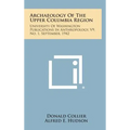 Archaeology of the Upper Columbia Region: University of Washington Publications in Anthropology, V9, No. 1, September, 1942