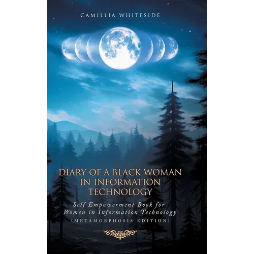 Diary of a Black Woman in Information Technology Self Empowerment: Book for Women in Technology (Metamorphosis Edition)