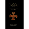 An Anglo-Saxon Prayer Book: Prayers of the Hours and Other Private Devotions in Old English
