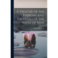 A Treatise of the Passions and Faculties of the Soule of Man