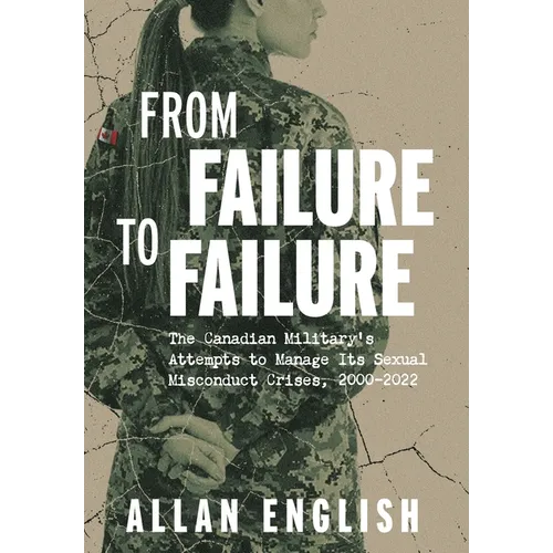 From Failure to Failure: The Canadian Military's Attempts to Manage Its Sexual Misconduct Crises, 2000-2022
