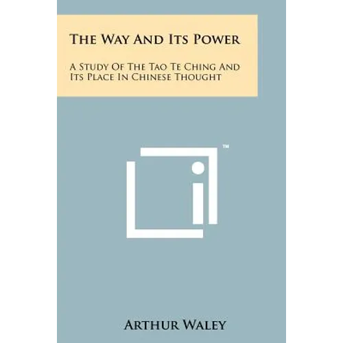 The Way And Its Power: A Study Of The Tao Te Ching And Its Place In Chinese Thought