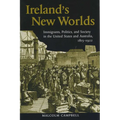 Ireland's New Worlds: Immigrants, Politics, and Society in the United States and Australia, 1815?1922