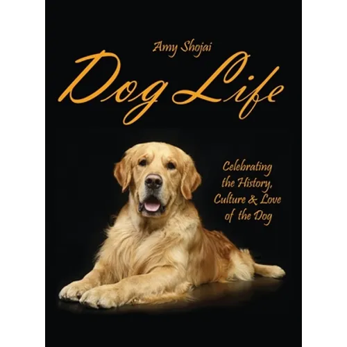 Dog Life: Celebrating the History, Culture & Love of the Dog