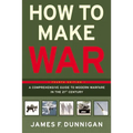 How to Make War: A Comprehensive Guide to Modern Warfare in the Twenty-First Century