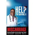 Help I'm Having A Miscarriage: Spiritual Wisdom That Can Save Your Vision