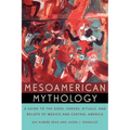 Mesoamerican Mythology: A Guide to the Gods, Heroes, Rituals, and Beliefs of Mexico and Central America