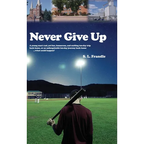 Never Give Up: A young man's sad, yet fun, humorous, and exciting ten-day trip back home, or an unforgettable ten-day journey back ho