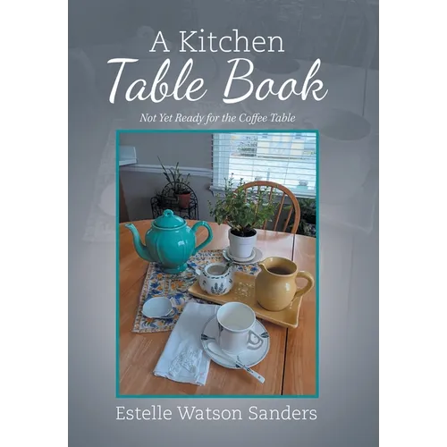 A Kitchen Table Book: Not Yet Ready for the Coffee Table