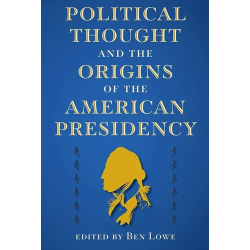 Political Thought and the Origins of the American Presidency