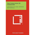 The Evolution Of Chemistry: A History Of Its Ideas, Methods, And Materials