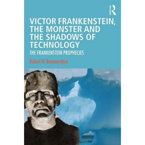 Victor Frankenstein, the Monster and the Shadows of Technology: The Frankenstein Prophecies