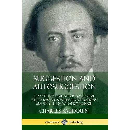 Suggestion and Autosuggestion: A Psychological and Pedagogical Study Based Upon the Investigations Made by the New Nancy School