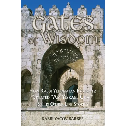 Gates of Wisdom: How Rabbi Yehonatan Eybeshitz Created "Am Yisrael Chai" & His Other Life Stories