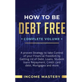How to be Debt Free: A Proven Strategy to Take Control of Your Financial Freedom by Getting Rid of Debt, Loans, Student Loans Repayment, Credit Card D