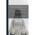Prayer-book for Religious: A Complete Manual of Prayers and Devotions for the Use of the Members of All Religious Communities