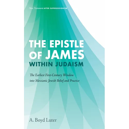 The Epistle of James Within Judaism: The Earliest First-Century Window Into Messianic Jewish Belief and Practice