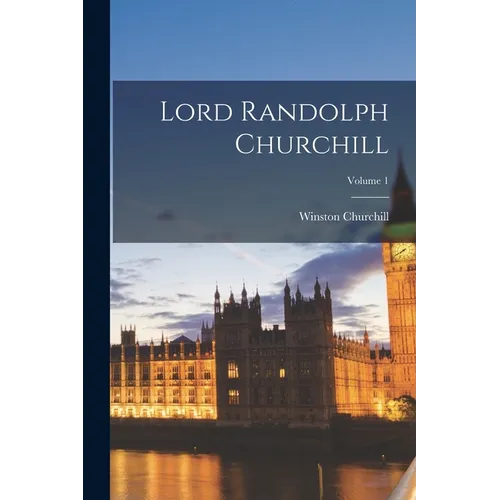 Lord Randolph Churchill; Volume 1