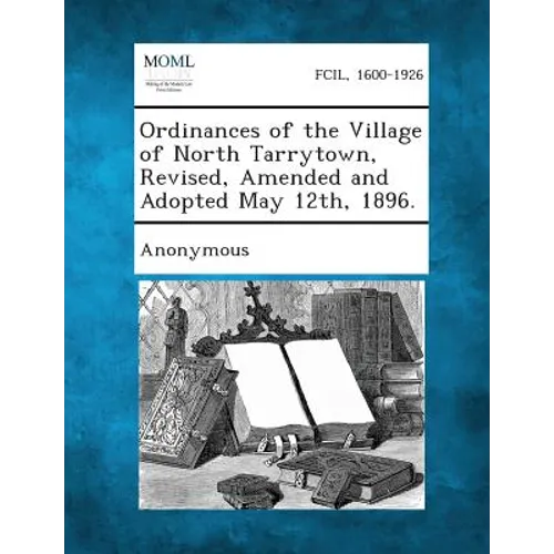 Ordinances of the Village of North Tarrytown, Revised, Amended and Adopted May 12th, 1896.