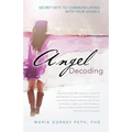 Angel Decoding: Secret Keys to Communicating with Your Angels