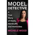 Model Detective: A True Story of Heels, Handcuffs and Homicides