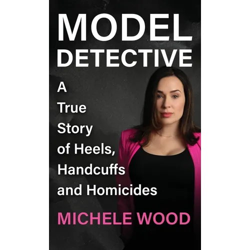 Model Detective: A True Story of Heels, Handcuffs and Homicides