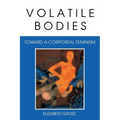 Volatile Bodies: Toward a Corporeal Feminism