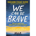 We Can Be Brave: How We Learn to Be Brave in Life's Decisive Moments