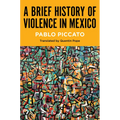 A Brief History of Violence in Mexico