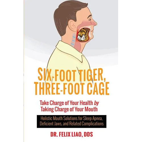 Six-Foot Tiger, Three-Foot Cage: Take Charge of Your Health by Taking Charge of Your Mouth