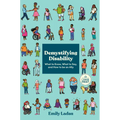Demystifying Disability: What to Know, What to Say, and How to Be an Ally