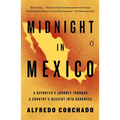 Midnight in Mexico: A Reporter's Journey Through a Country's Descent into Darkness