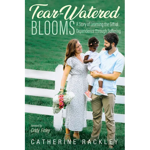 Tear-Watered Blooms: A Story of Learning the Gift of Dependence Through Suffering